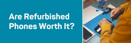 Are Refurbished Phones Worth It?