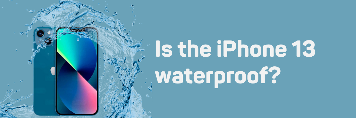 Is The iPhone 13 Waterproof? The Only Article You’ll Need